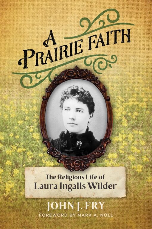 A Prairie Faith: The Religious Life of Laura Ingalls Wilder