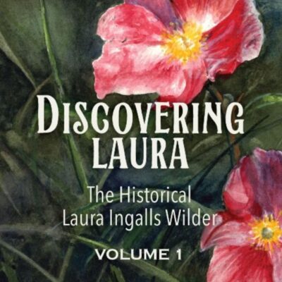 Discovering Laura: The Historical Laura Ingalls Wilder